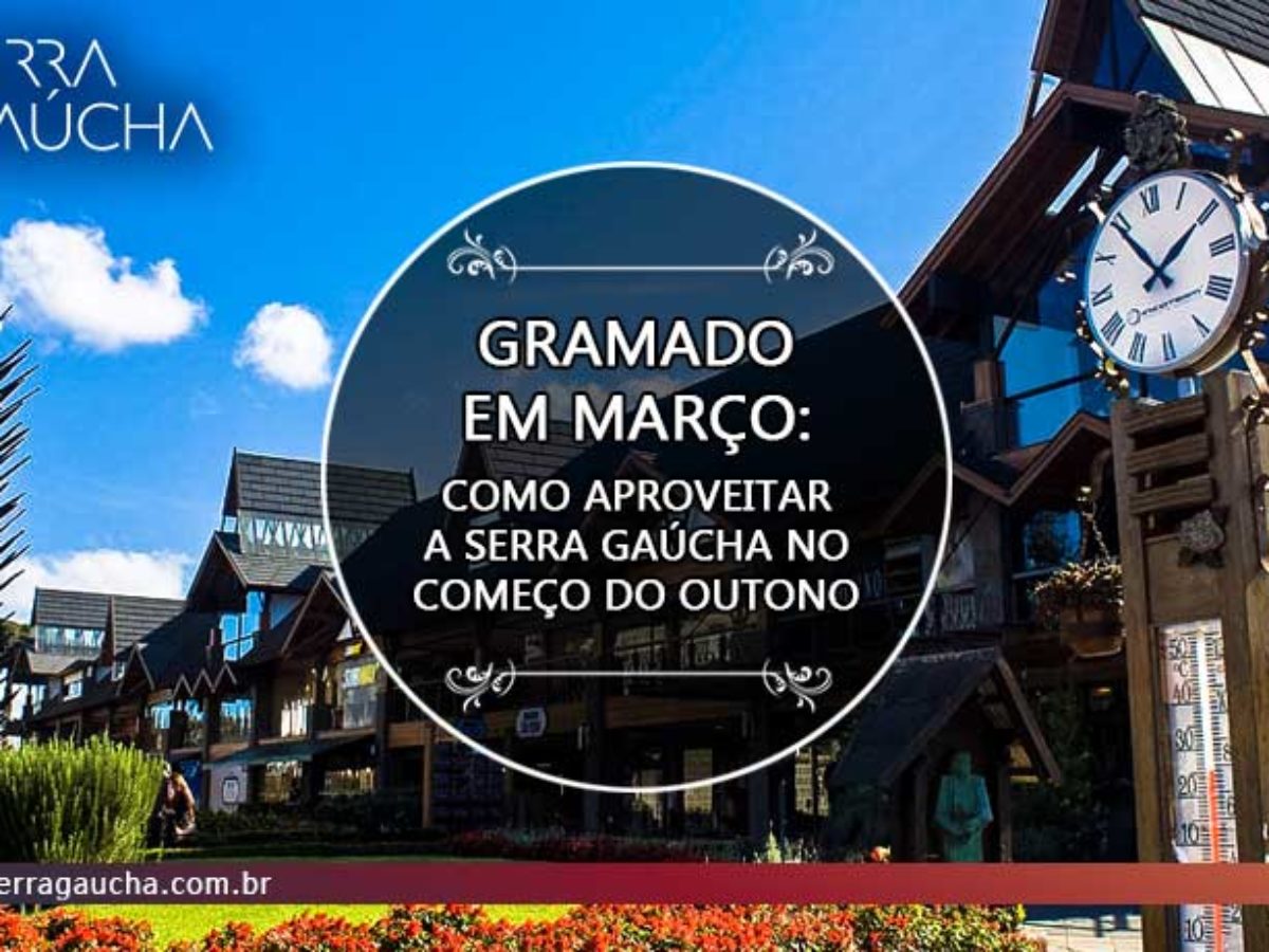 Gramado em março: aproveite o começo do outono na Serra Gaúcha Gramado em março: aproveite o começo do outono na Serra Gaúcha