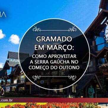 Gramado em março: aproveite o começo do outono na Serra Gaúcha